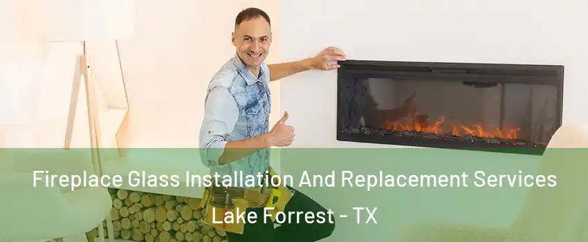 Fireplace Glass Installation And Replacement Services Lake Forrest - TX