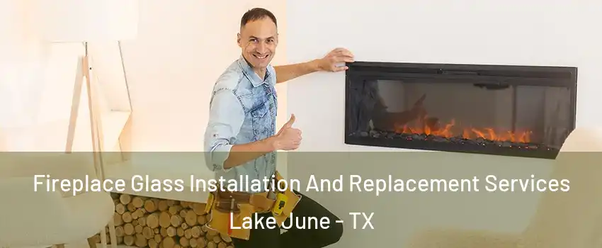 Fireplace Glass Installation And Replacement Services Lake June - TX