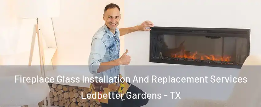 Fireplace Glass Installation And Replacement Services Ledbetter Gardens - TX
