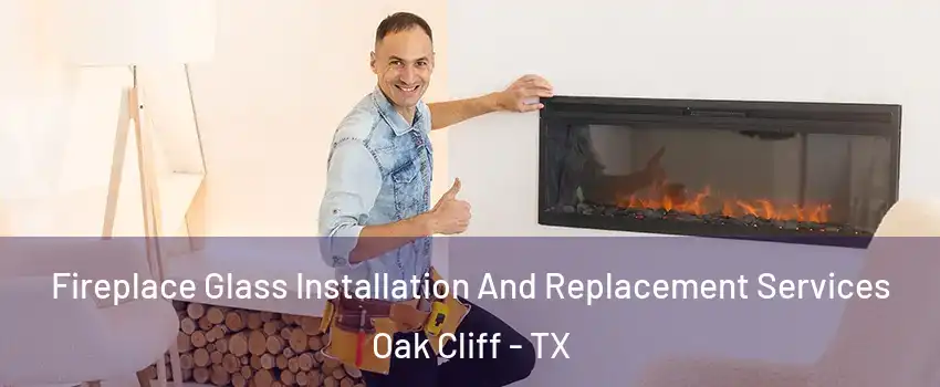 Fireplace Glass Installation And Replacement Services Oak Cliff - TX
