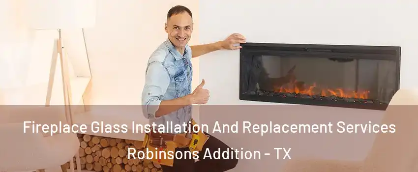 Fireplace Glass Installation And Replacement Services Robinsons Addition - TX