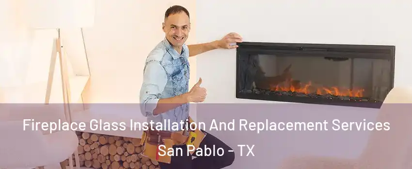 Fireplace Glass Installation And Replacement Services San Pablo - TX