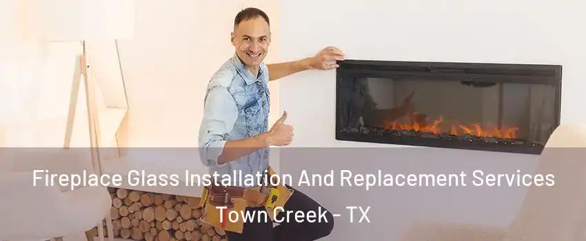 Fireplace Glass Installation And Replacement Services Town Creek - TX