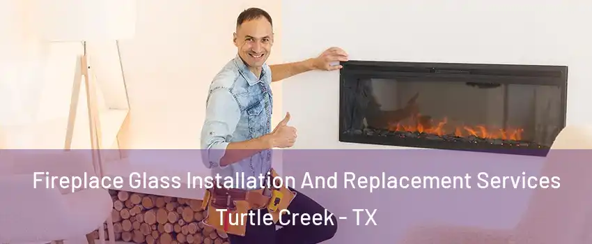 Fireplace Glass Installation And Replacement Services Turtle Creek - TX