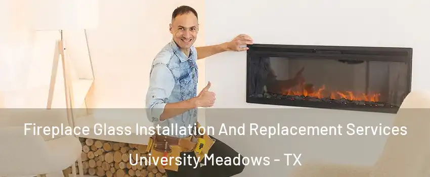Fireplace Glass Installation And Replacement Services University Meadows - TX