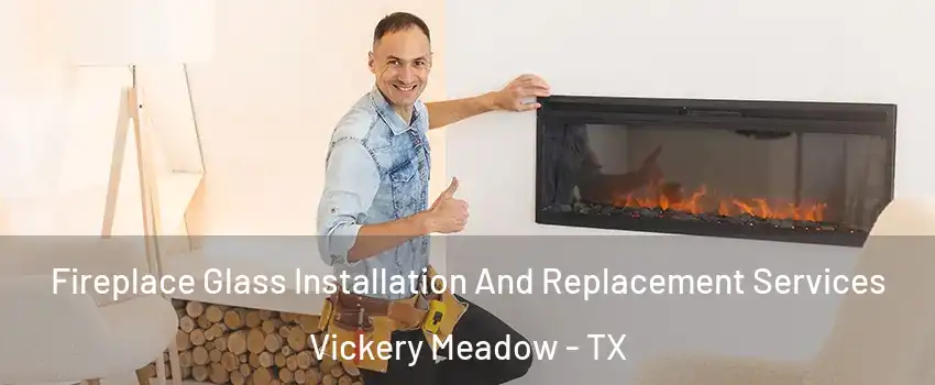Fireplace Glass Installation And Replacement Services Vickery Meadow - TX