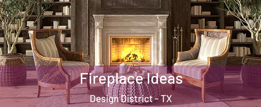 Fireplace Ideas Design District - TX
