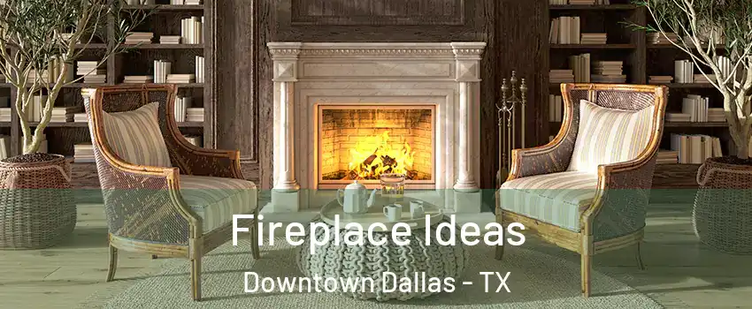 Fireplace Ideas Downtown Dallas - TX
