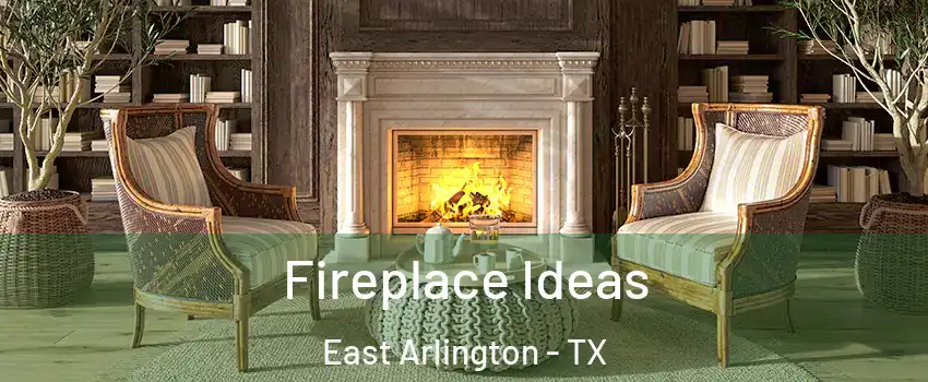 Fireplace Ideas East Arlington - TX