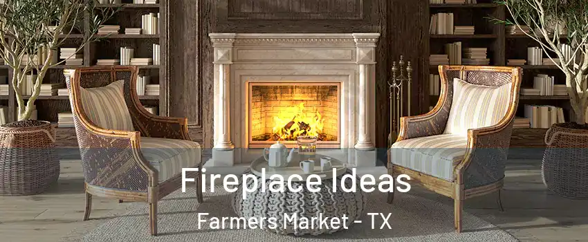 Fireplace Ideas Farmers Market - TX