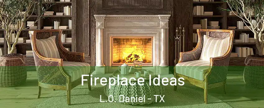 Fireplace Ideas L.O. Daniel - TX