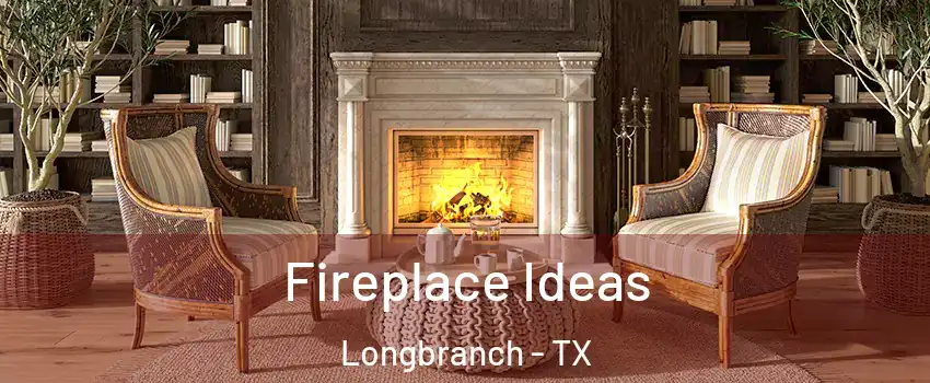 Fireplace Ideas Longbranch - TX