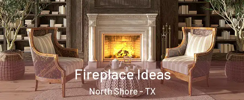 Fireplace Ideas North Shore - TX