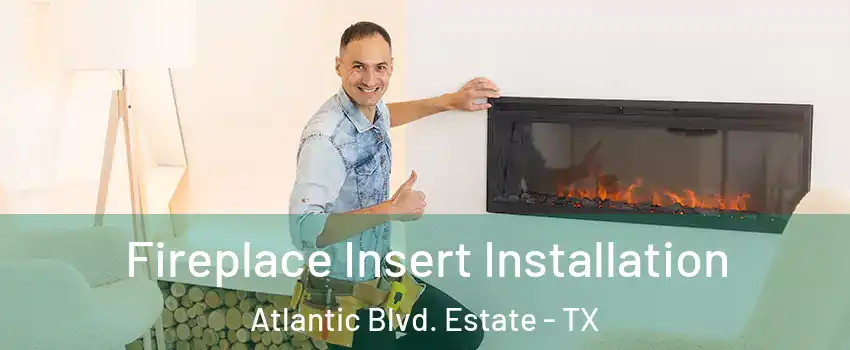 Fireplace Insert Installation Atlantic Blvd. Estate - TX