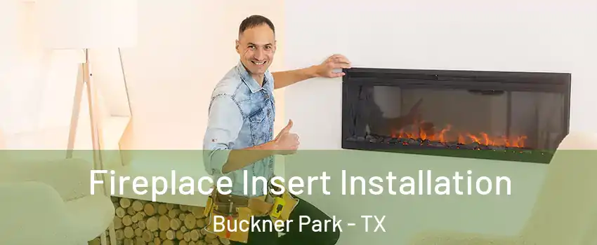 Fireplace Insert Installation Buckner Park - TX