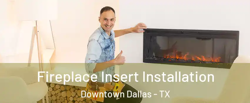 Fireplace Insert Installation Downtown Dallas - TX