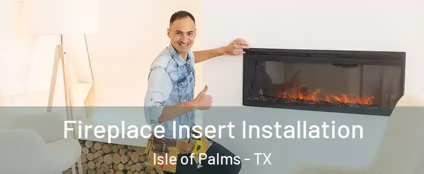 Fireplace Insert Installation Isle of Palms - TX