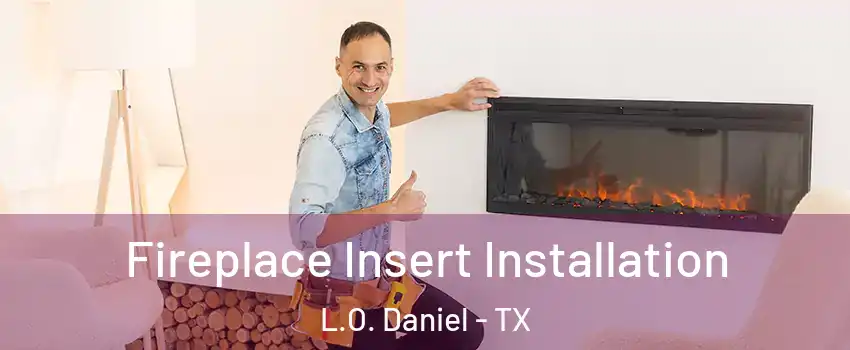 Fireplace Insert Installation L.O. Daniel - TX