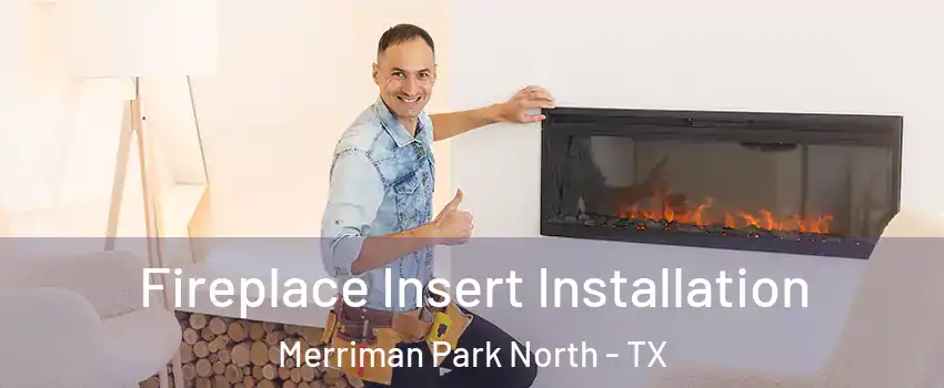 Fireplace Insert Installation Merriman Park North - TX