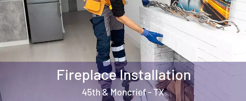Fireplace Installation 45th & Moncrief - TX