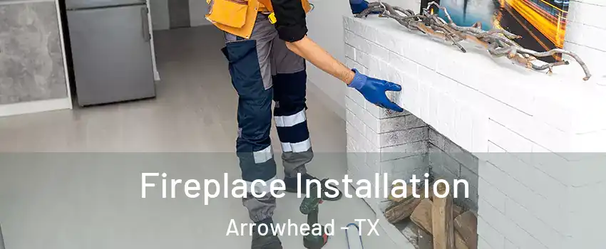 Fireplace Installation Arrowhead - TX