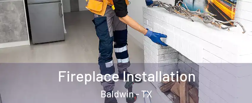 Fireplace Installation Baldwin - TX