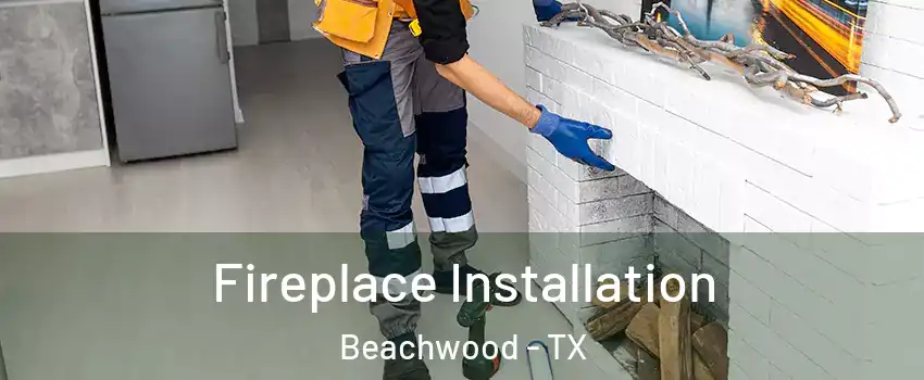 Fireplace Installation Beachwood - TX