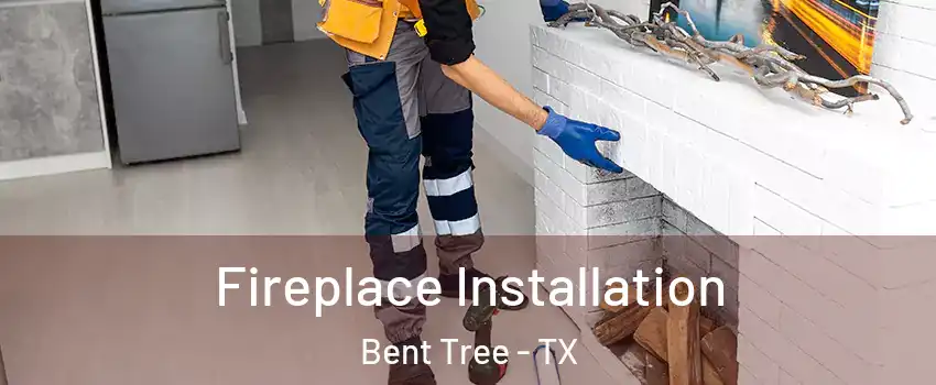 Fireplace Installation Bent Tree - TX