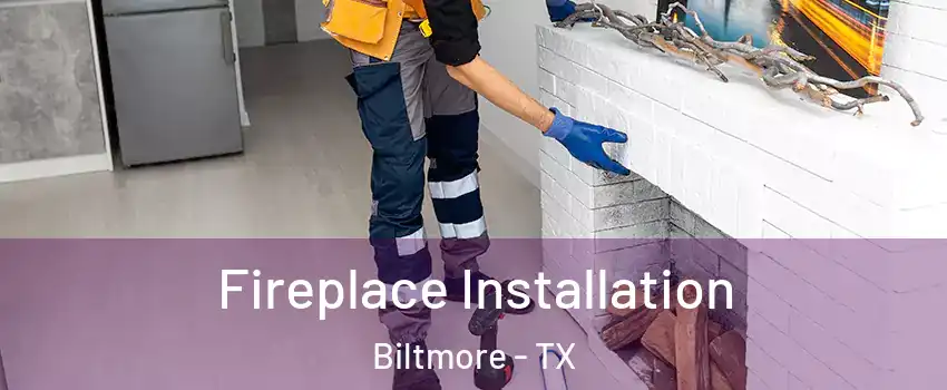 Fireplace Installation Biltmore - TX
