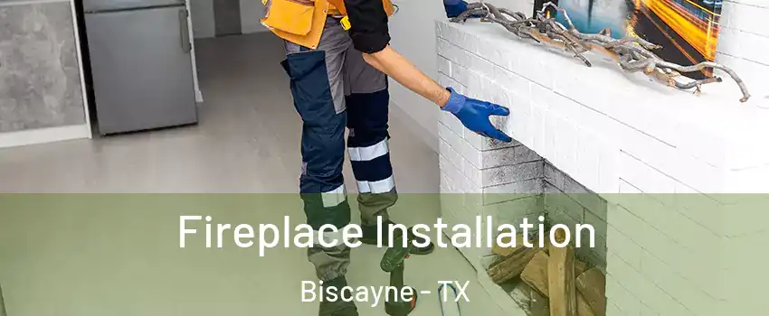 Fireplace Installation Biscayne - TX