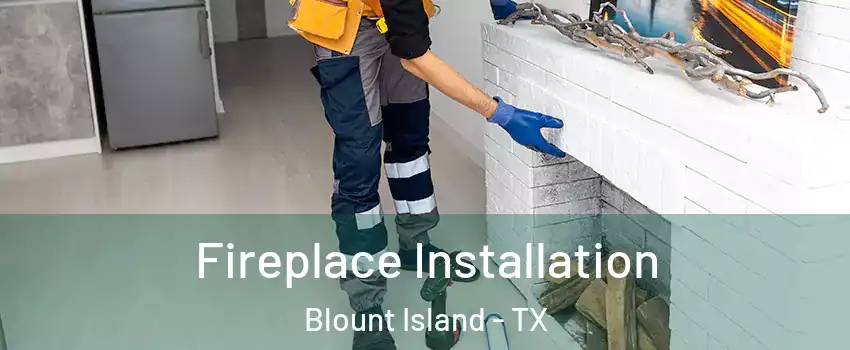 Fireplace Installation Blount Island - TX