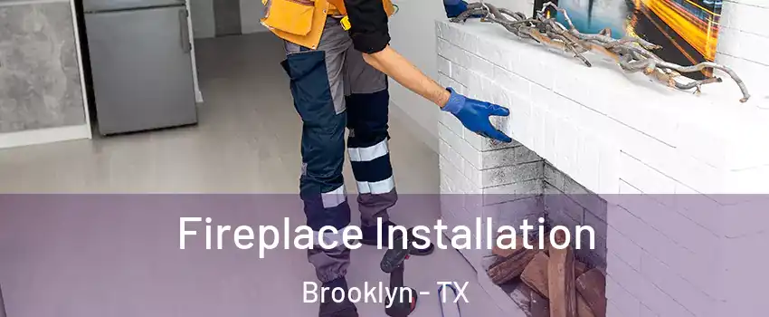 Fireplace Installation Brooklyn - TX
