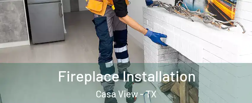 Fireplace Installation Casa View - TX
