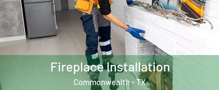 Fireplace Installation Commonwealth - TX