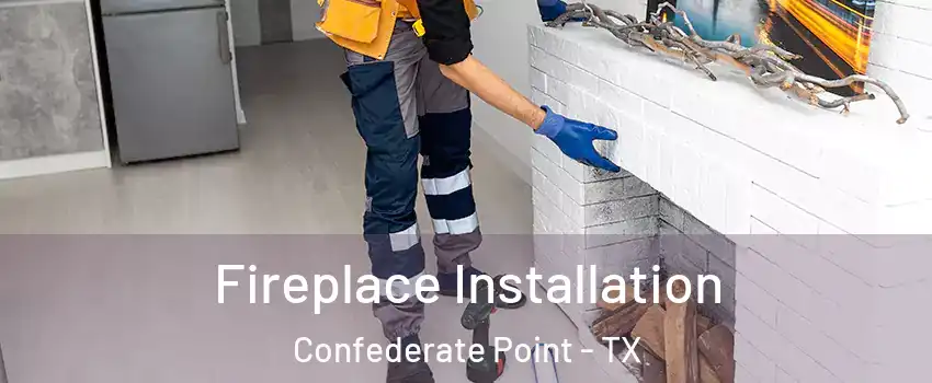 Fireplace Installation Confederate Point - TX
