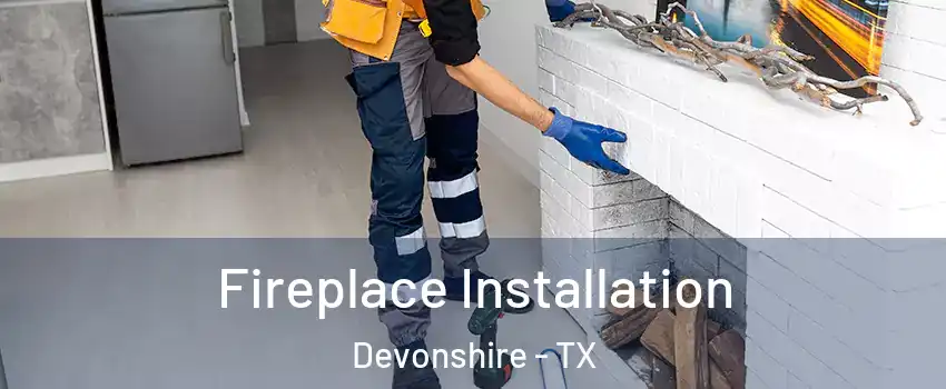Fireplace Installation Devonshire - TX