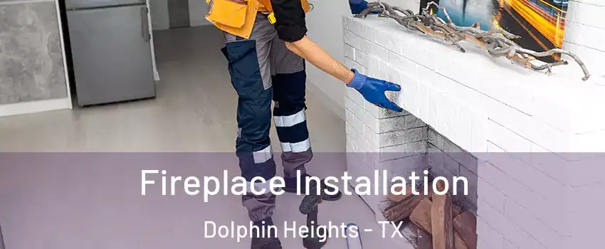 Fireplace Installation Dolphin Heights - TX