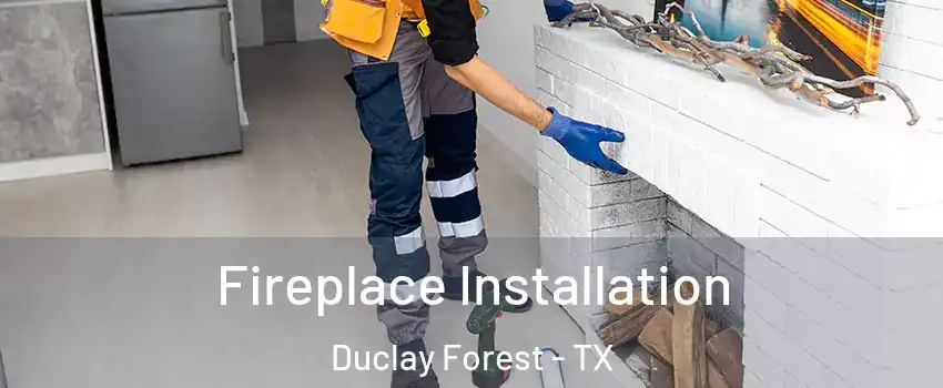 Fireplace Installation Duclay Forest - TX