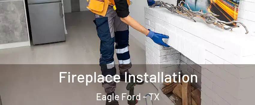 Fireplace Installation Eagle Ford - TX
