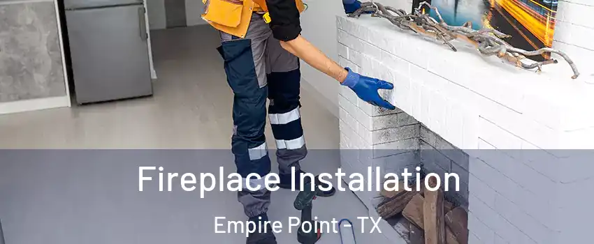 Fireplace Installation Empire Point - TX