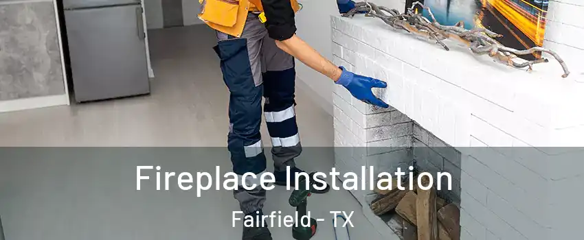 Fireplace Installation Fairfield - TX