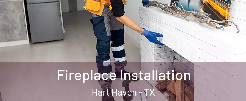 Fireplace Installation Hart Haven - TX