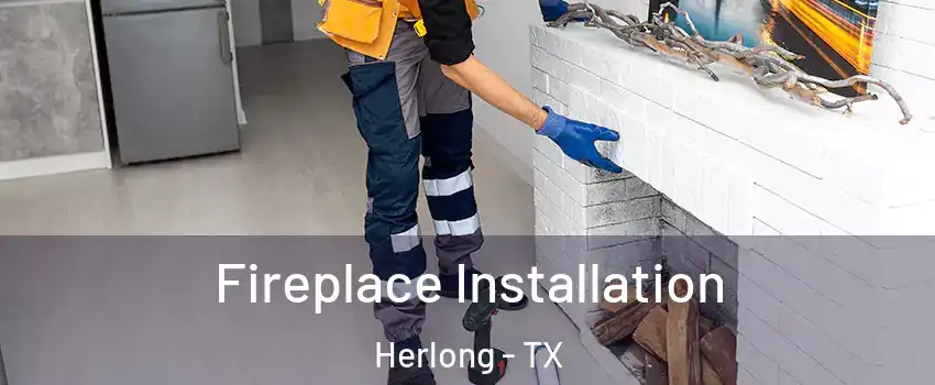 Fireplace Installation Herlong - TX