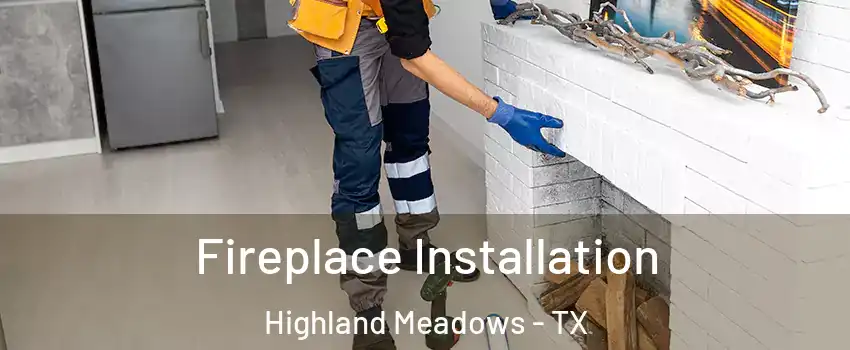 Fireplace Installation Highland Meadows - TX