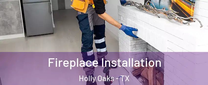 Fireplace Installation Holly Oaks - TX