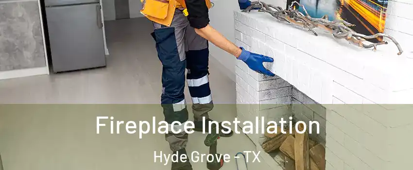 Fireplace Installation Hyde Grove - TX