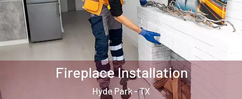 Fireplace Installation Hyde Park - TX