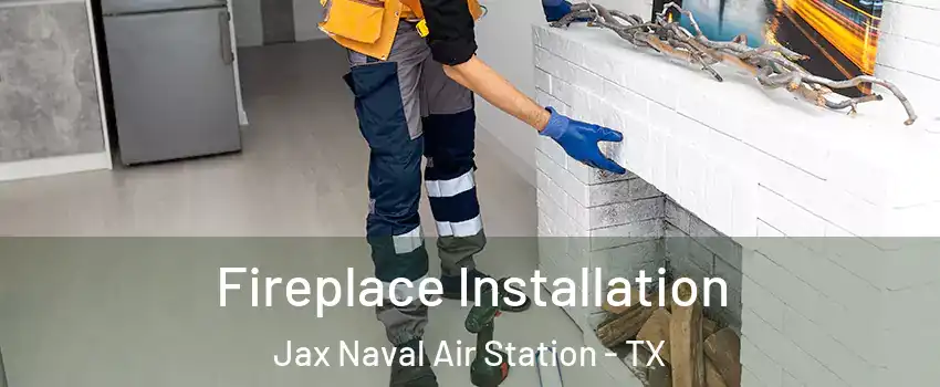 Fireplace Installation Jax Naval Air Station - TX