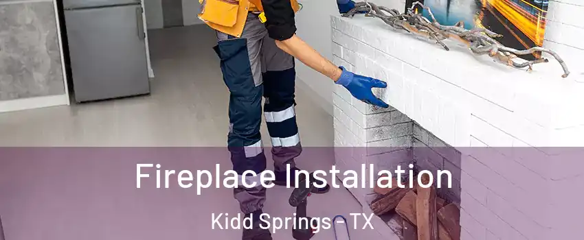 Fireplace Installation Kidd Springs - TX