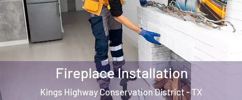 Fireplace Installation Kings Highway Conservation District - TX